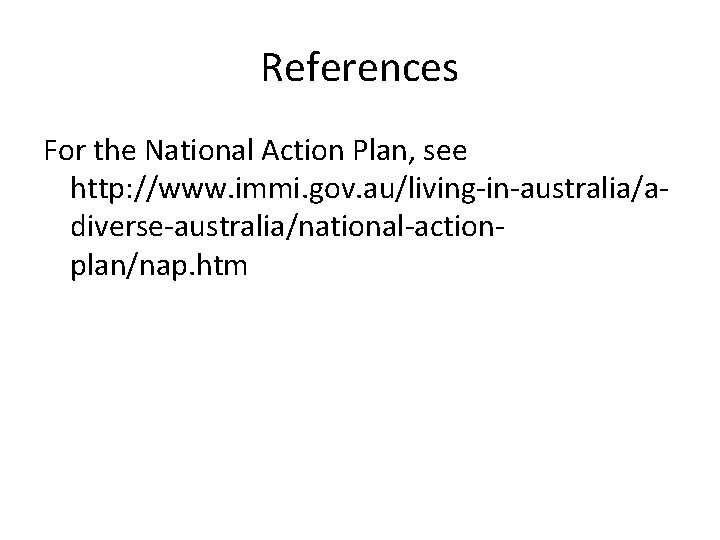 References For the National Action Plan, see http: //www. immi. gov. au/living-in-australia/adiverse-australia/national-actionplan/nap. htm 