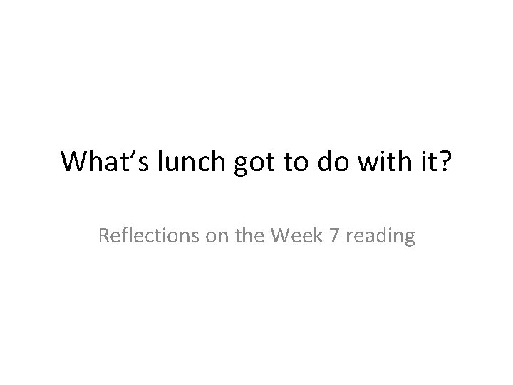 What’s lunch got to do with it? Reflections on the Week 7 reading 