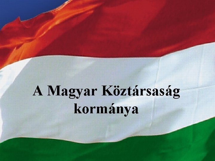 LENDÜLETBEN AZ ORSZÁG A Magyar Köztársaság kormánya 