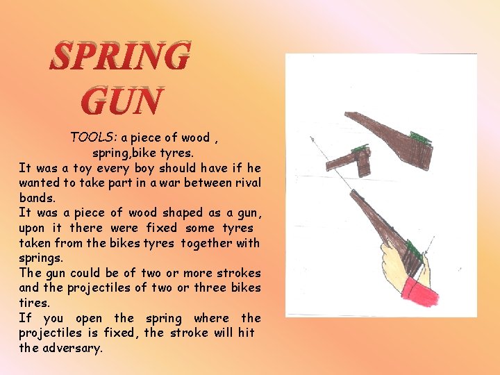 SPRING GUN TOOLS: a piece of wood , spring, bike tyres. It was a