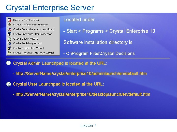 Crystal Enterprise Server Located under - Start > Programs > Crystal Enterprise 10 Software