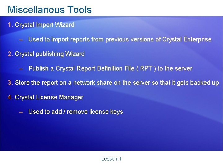 Miscellanous Tools 1. Crystal Import Wizard – Used to import reports from previous versions