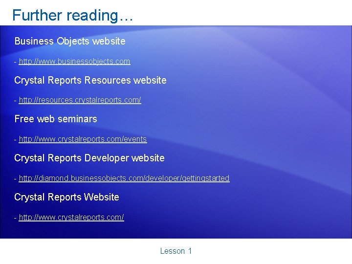 Further reading… Business Objects website - http: //www. businessobjects. com Crystal Reports Resources website