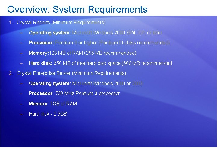 Overview: System Requirements 1. Crystal Reports (Minimum Requirements) – Operating system: Microsoft Windows 2000