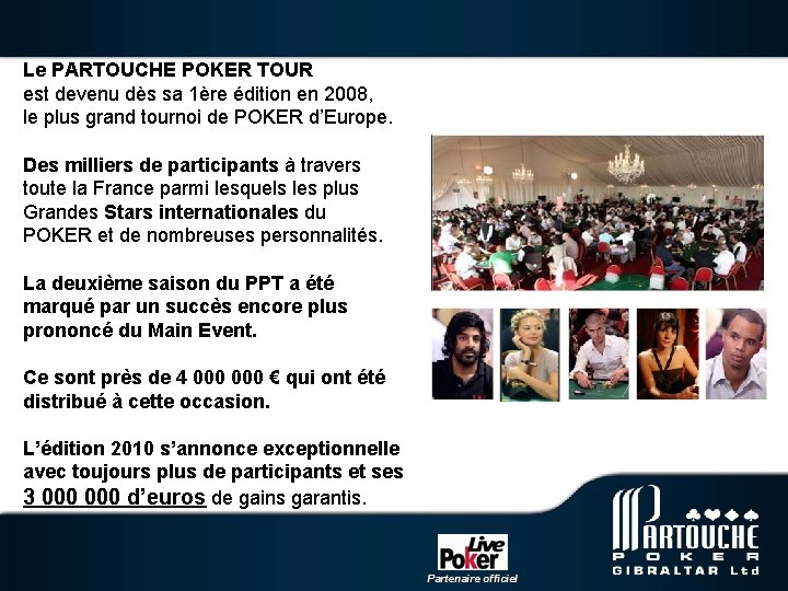 Le PARTOUCHE POKER TOUR est devenu dès sa 1ère édition en 2008, le plus