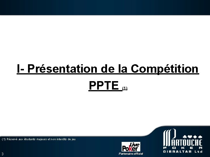 I- Présentation de la Compétition PPTE (1) Réservé aux étudiants majeurs et non interdits