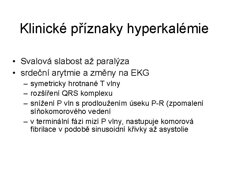 Klinické příznaky hyperkalémie • Svalová slabost až paralýza • srdeční arytmie a změny na