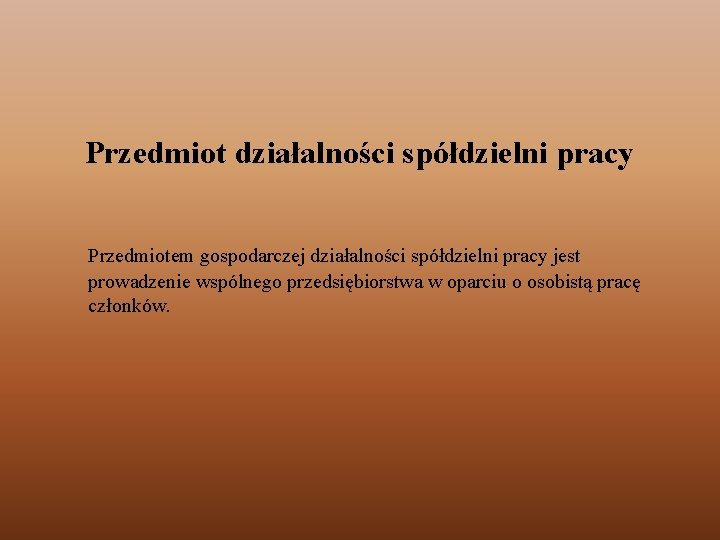 Przedmiot działalności spółdzielni pracy Przedmiotem gospodarczej działalności spółdzielni pracy jest prowadzenie wspólnego przedsiębiorstwa w