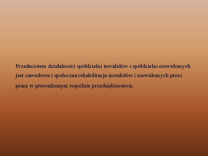 Przedmiotem działalności spółdzielni inwalidów i spółdzielni niewidomych jest zawodowa i społeczna rehabilitacja inwalidów i Przedmiotem działalności spółdzielni inwalidów i spółdzielni niewidomych jest zawodowa i społeczna rehabilitacja inwalidów i