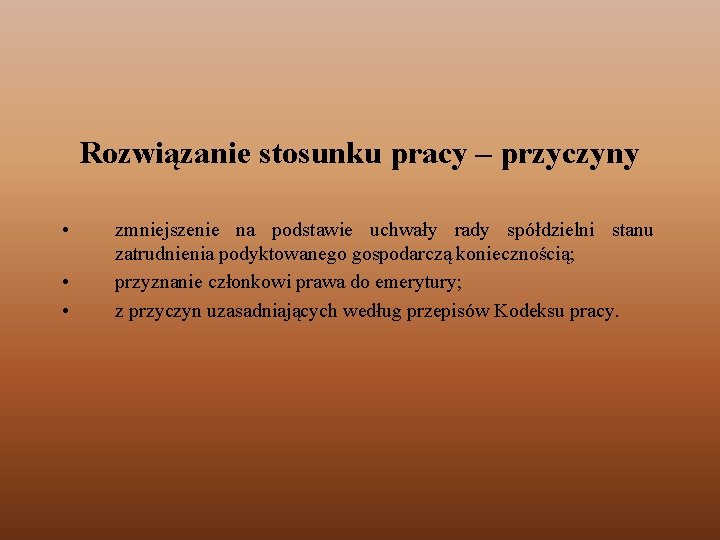 Rozwiązanie stosunku pracy – przyczyny • • • zmniejszenie na podstawie uchwały rady spółdzielni