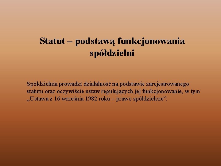 Statut – podstawą funkcjonowania spółdzielni Spółdzielnia prowadzi działalność na podstawie zarejestrowanego statutu oraz oczywiście