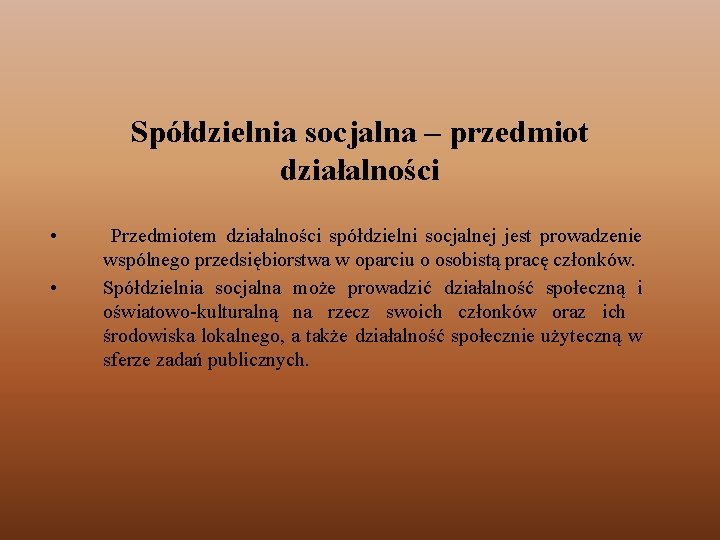 Spółdzielnia socjalna – przedmiot działalności • • Przedmiotem działalności spółdzielni socjalnej jest prowadzenie wspólnego