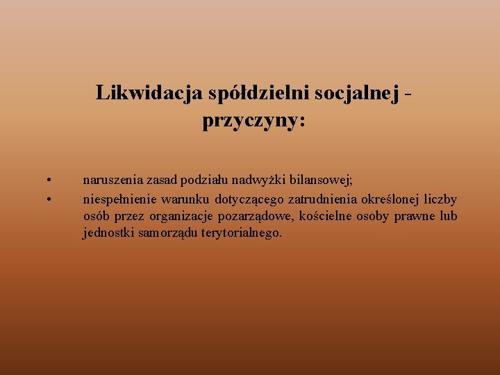 Likwidacja spółdzielni socjalnej przyczyny: • • naruszenia zasad podziału nadwyżki bilansowej; niespełnienie warunku dotyczącego