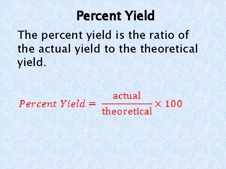 Percent Yield The percent yield is the ratio of the actual yield to theoretical