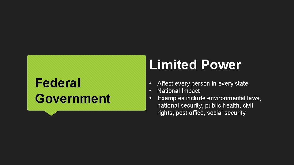 Limited Power Federal Government • Affect every person in every state • National Impact