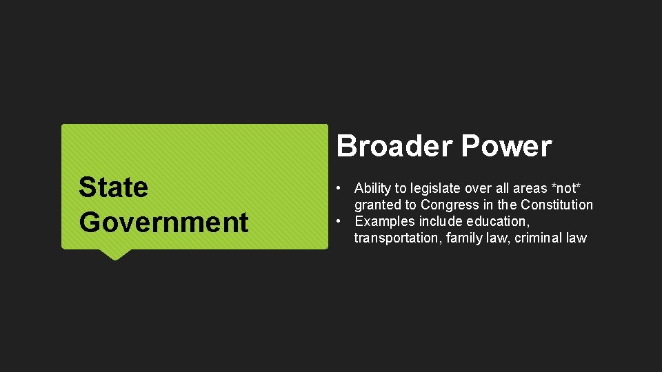 Broader Power State Government • Ability to legislate over all areas *not* granted to