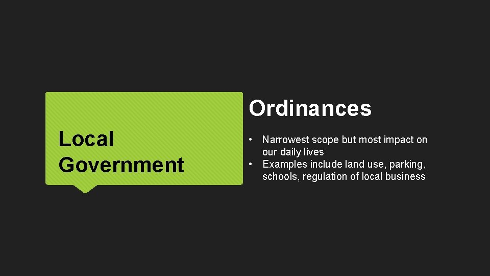 Ordinances Local Government • Narrowest scope but most impact on our daily lives •