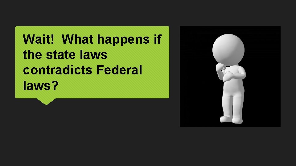 Wait! What happens if the state laws contradicts Federal laws? 