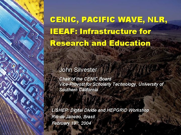 CENIC, PACIFIC WAVE, NLR, IEEAF: Infrastructure for Research and Education John Silvester Chair of