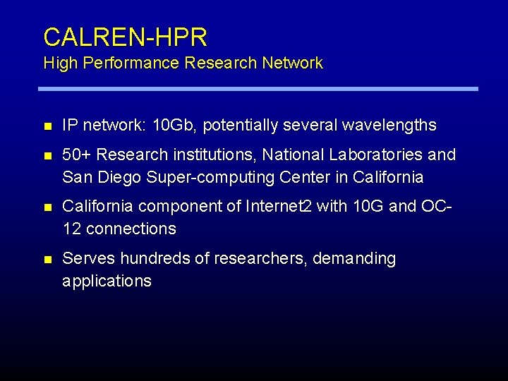 CALREN-HPR High Performance Research Network n IP network: 10 Gb, potentially several wavelengths n