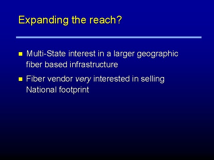 Expanding the reach? n Multi-State interest in a larger geographic fiber based infrastructure n