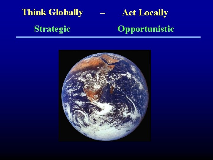 Think Globally Strategic – Act Locally Opportunistic 