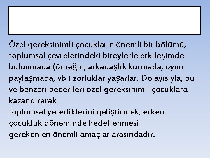 3. Özel gereksinimli çocuğun çevresiyle etkileşimini kolaylaştırmak Özel gereksinimli çocukların önemli bir bölümü, toplumsal