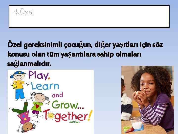 4. Özel gereksinimli çocuğu toplumun bir parçası yapmak: Özel gereksinimli çocuğun, diğer yaşıtları için