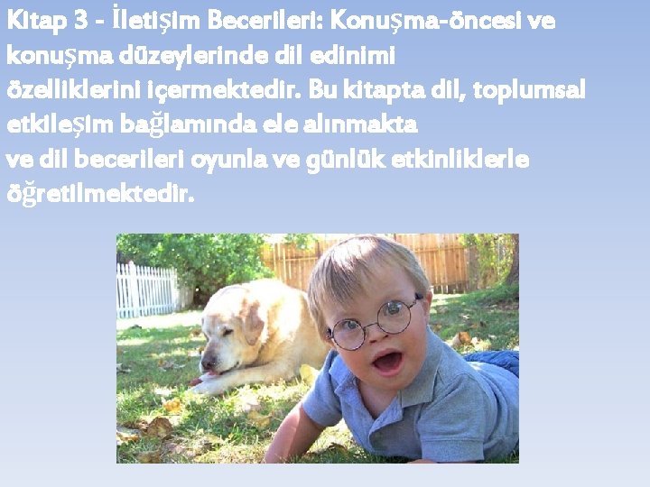 Kitap 3 - İletişim Becerileri: Konuşma-öncesi ve konuşma düzeylerinde dil edinimi özelliklerini içermektedir. Bu