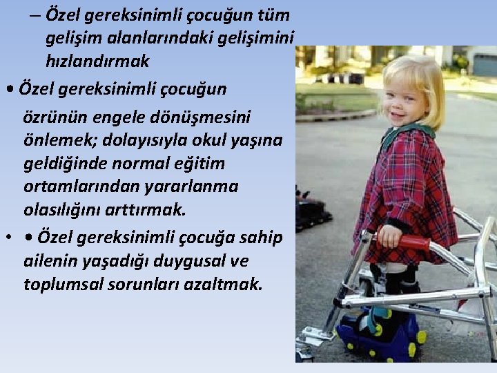 – Özel gereksinimli çocuğun tüm gelişim alanlarındaki gelişimini hızlandırmak • Özel gereksinimli çocuğun özrünün