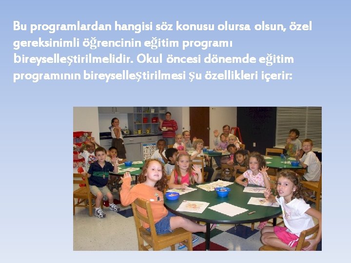 Bu programlardan hangisi söz konusu olursa olsun, özel gereksinimli öğrencinin eğitim programı bireyselleştirilmelidir. Okul