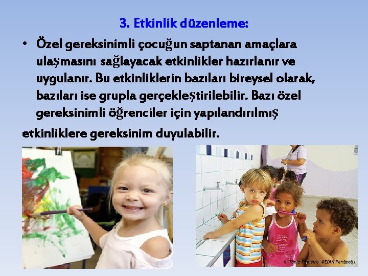 3. Etkinlik düzenleme: • Özel gereksinimli çocuğun saptanan amaçlara ulaşmasını sağlayacak etkinlikler hazırlanır ve