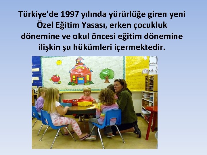 Türkiye'de 1997 yılında yürürlüğe giren yeni Özel Eğitim Yasası, erken çocukluk dönemine ve okul