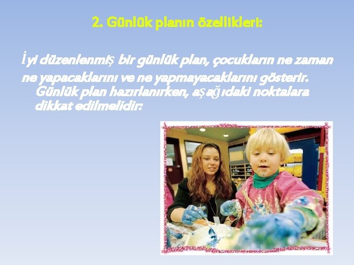 2. Günlük planın özellikleri: İyi düzenlenmiş bir günlük plan, çocukların ne zaman ne yapacaklarını