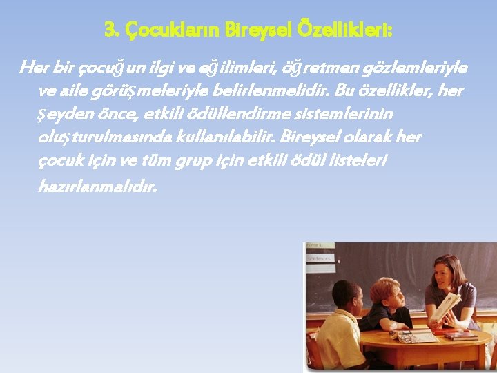 3. Çocukların Bireysel Özellikleri: Her bir çocuğun ilgi ve eğilimleri, öğretmen gözlemleriyle ve aile