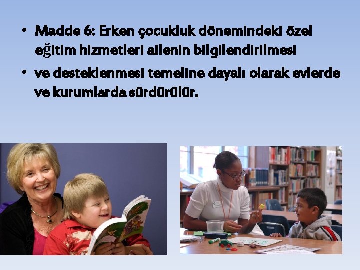  • Madde 6: Erken çocukluk dönemindeki özel eğitim hizmetleri ailenin bilgilendirilmesi • ve