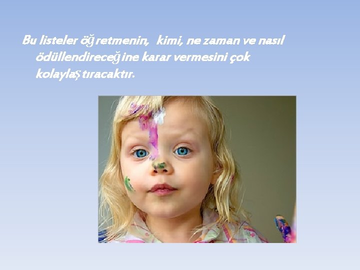 Bu listeler öğretmenin, kimi, ne zaman ve nasıl ödüllendireceğine karar vermesini çok kolaylaştıracaktır. 