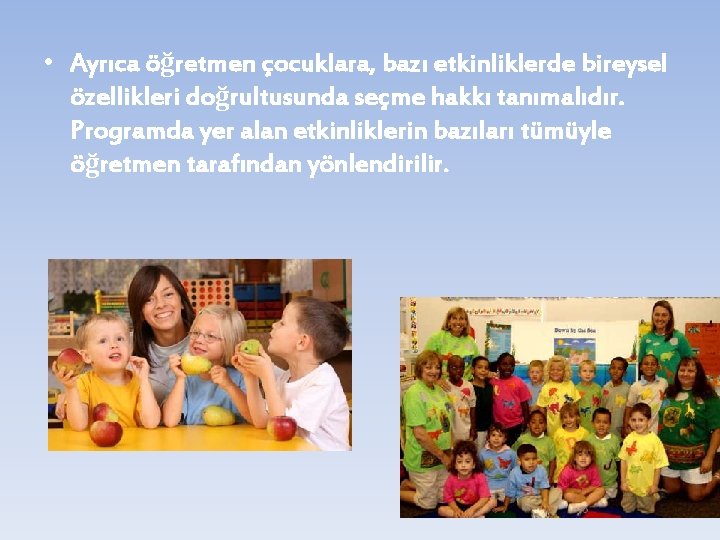  • Ayrıca öğretmen çocuklara, bazı etkinliklerde bireysel özellikleri doğrultusunda seçme hakkı tanımalıdır. Programda