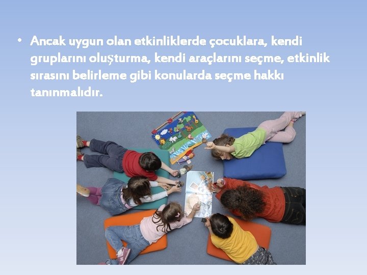  • Ancak uygun olan etkinliklerde çocuklara, kendi gruplarını oluşturma, kendi araçlarını seçme, etkinlik