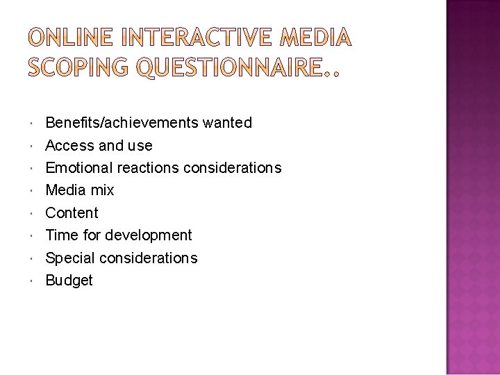  Benefits/achievements wanted Access and use Emotional reactions considerations Media mix Content Time for