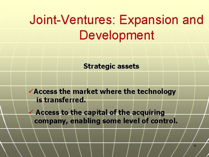 Joint-Ventures: Expansion and Development Strategic assets üAccess the market where the technology is transferred.