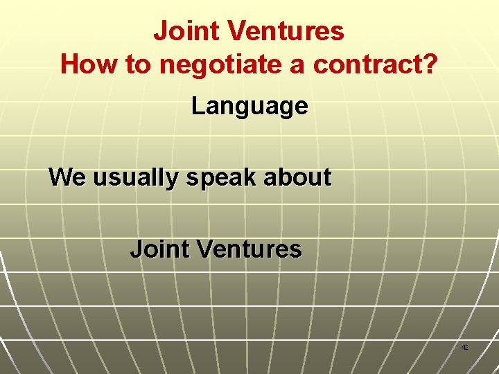 Joint Ventures How to negotiate a contract? Language We usually speak about Joint Ventures