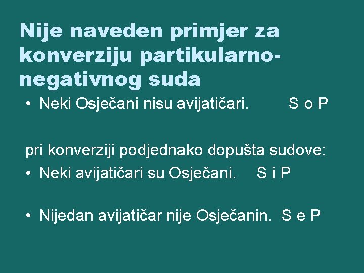 Nije naveden primjer za konverziju partikularnonegativnog suda • Neki Osječani nisu avijatičari. So. P