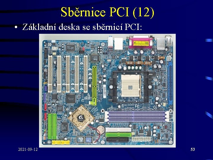 Sběrnice PCI (12) • Základní deska se sběrnicí PCI: 2021 -09 -12 53 