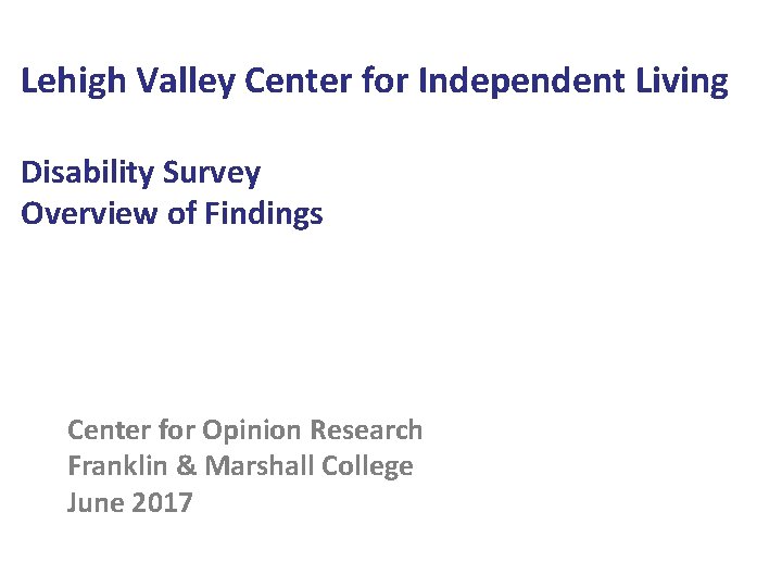 Lehigh Valley Center for Independent Living Disability Survey Overview of Findings Center for Opinion