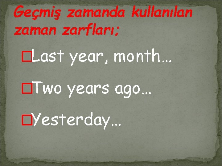 Geçmiş zamanda kullanılan zaman zarfları; �Last year, month… �Two years ago… �Yesterday… 