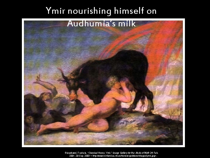 Ymir nourishing himself on Audhumia’s milk Giacobazzi, Frederic. “Classical Norse: Ymir. ” Image Gallery