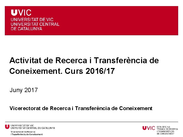 Activitat de Recerca i Transferència de Coneixement. Curs 2016/17 Juny 2017 Vicerectorat de Recerca