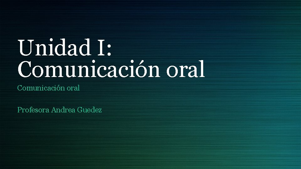 Unidad I: Comunicación oral Profesora Andrea Guedez 