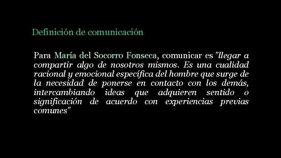 Definición de comunicación Para María del Socorro Fonseca, comunicar es "llegar a compartir algo